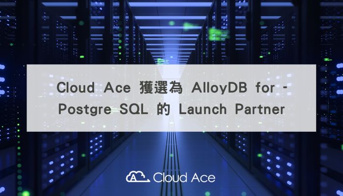 Cloud Ace 獲選為 AlloyDB for Postgre SQL 的 Launch Partner_文章首圖